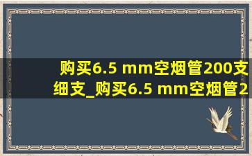 购买6.5 mm空烟管200支细支_购买6.5 mm空烟管200支